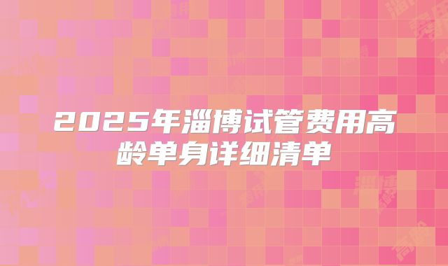2025年淄博试管费用高龄单身详细清单
