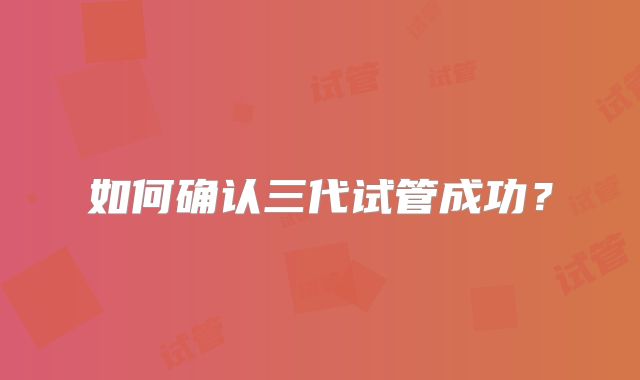 如何确认三代试管成功？
