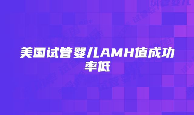 美国试管婴儿AMH值成功率低