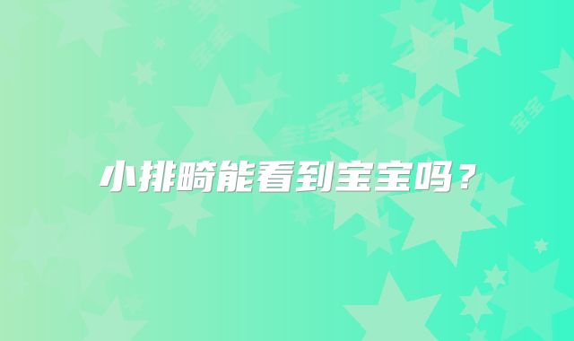小排畸能看到宝宝吗？
