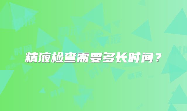 精液检查需要多长时间？