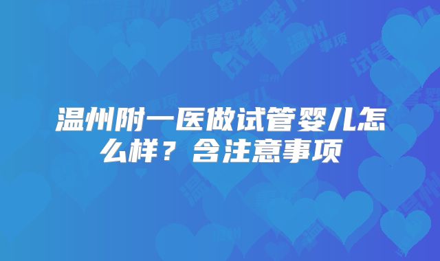 温州附一医做试管婴儿怎么样？含注意事项