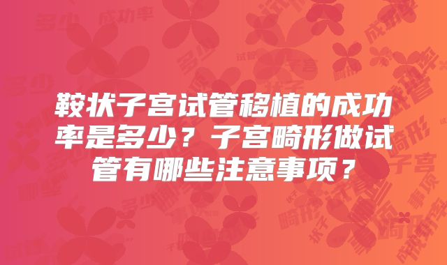 鞍状子宫试管移植的成功率是多少？子宫畸形做试管有哪些注意事项？