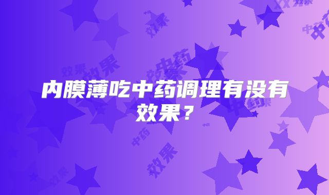 内膜薄吃中药调理有没有效果?