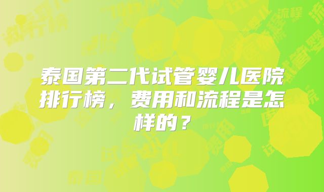 泰国第二代试管婴儿医院排行榜，费用和流程是怎样的？