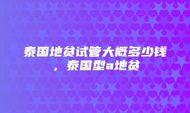 泰国地贫试管大概多少钱，泰国型a地贫