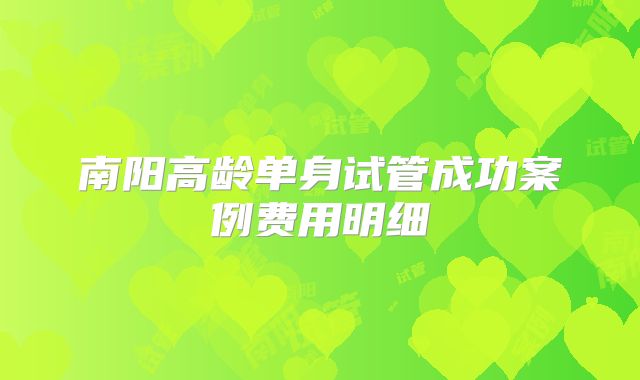 南阳高龄单身试管成功案例费用明细