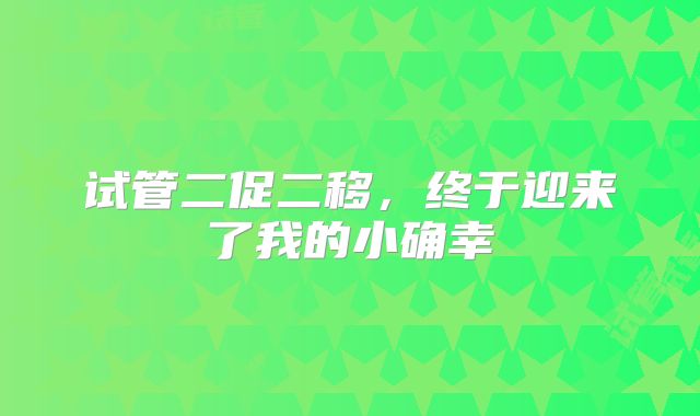 试管二促二移，终于迎来了我的小确幸