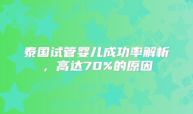 泰国试管婴儿成功率解析，高达70%的原因