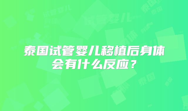 泰国试管婴儿移植后身体会有什么反应？
