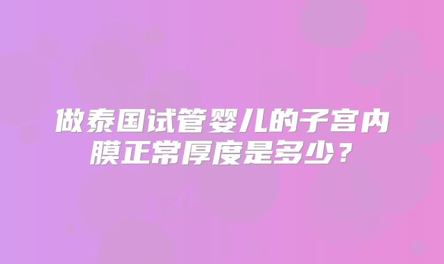 做泰国试管婴儿的子宫内膜正常厚度是多少？