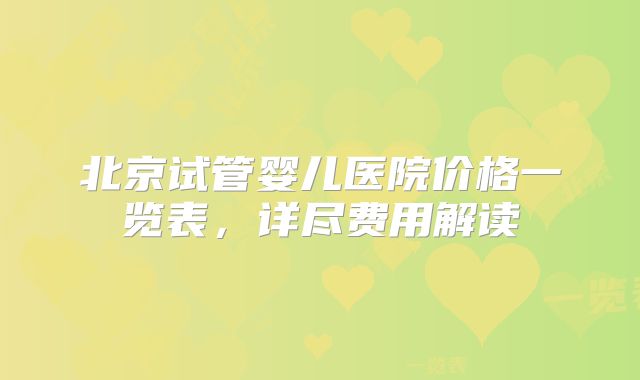 北京试管婴儿医院价格一览表，详尽费用解读