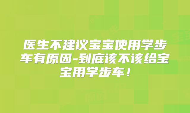 医生不建议宝宝使用学步车有原因-到底该不该给宝宝用学步车！