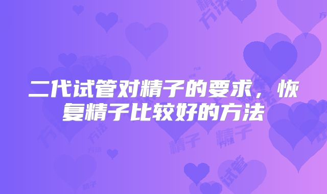 二代试管对精子的要求，恢复精子比较好的方法