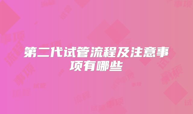 第二代试管流程及注意事项有哪些