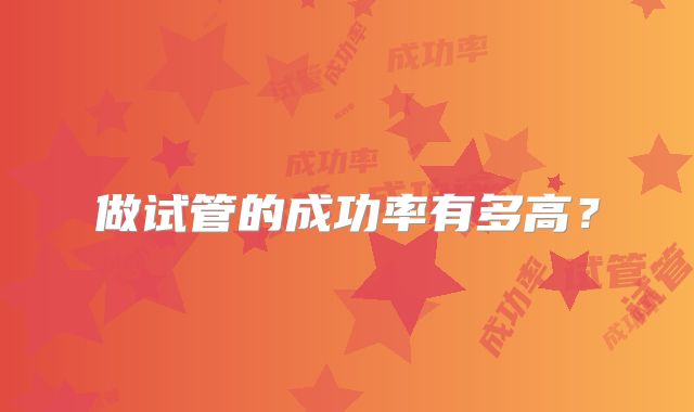 做试管的成功率有多高？