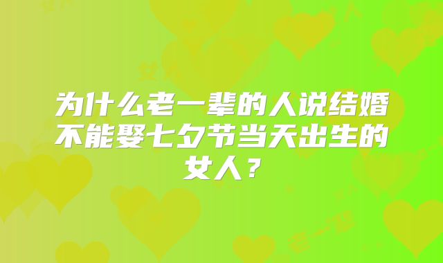 为什么老一辈的人说结婚不能娶七夕节当天出生的女人?