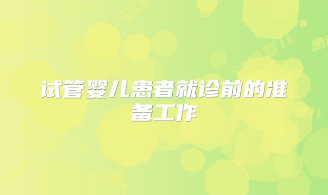 试管婴儿患者就诊前的准备工作