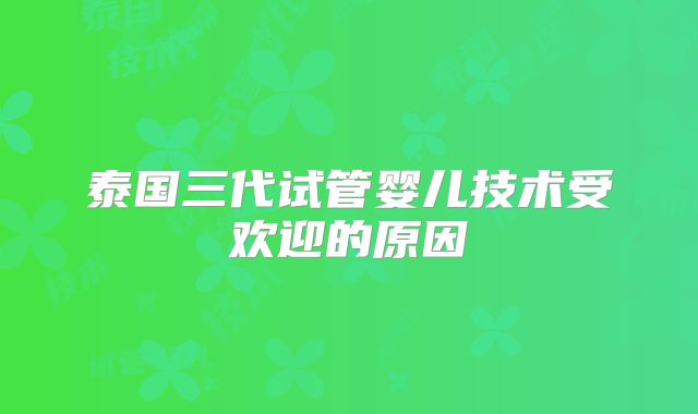泰国三代试管婴儿技术受欢迎的原因