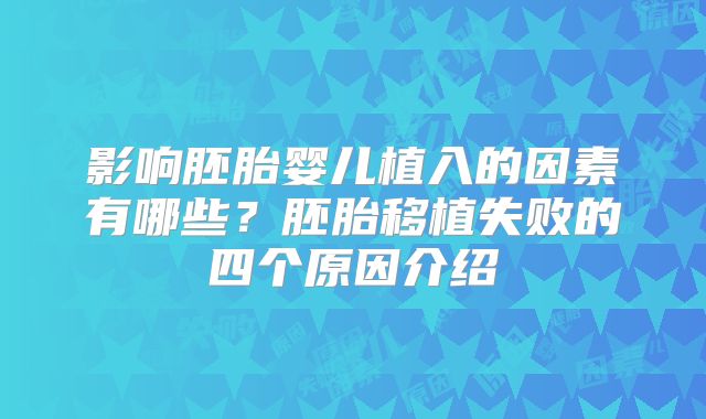 影响胚胎婴儿植入的因素有哪些?胚胎移植失败的四个原因介绍