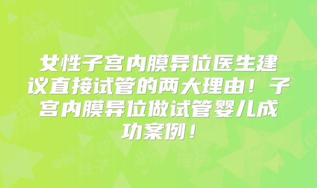 女性子宫内膜异位医生建议直接试管的两大理由!子宫内膜异位做试管婴儿成功案例!
