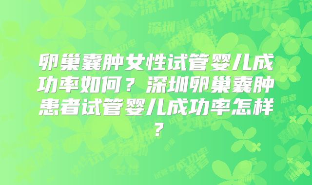 卵巢囊肿女性试管婴儿成功率如何？深圳卵巢囊肿患者试管婴儿成功率怎样？
