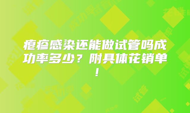 瘪疹感染还能做试管吗成功率多少？附具体花销单！