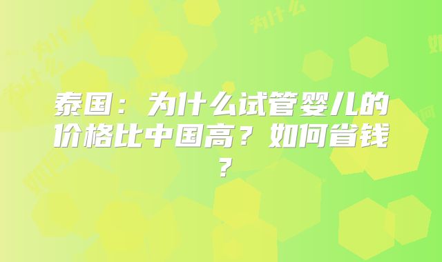 泰国：为什么试管婴儿的价格比中国高？如何省钱？