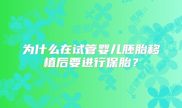为什么在试管婴儿胚胎移植后要进行保胎?