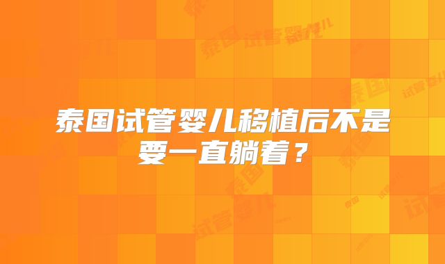 泰国试管婴儿移植后不是要一直躺着？