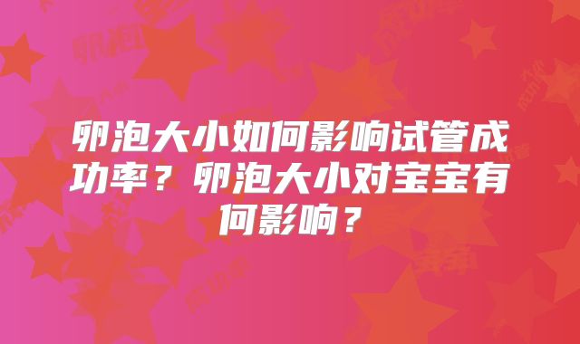 卵泡大小如何影响试管成功率？卵泡大小对宝宝有何影响？