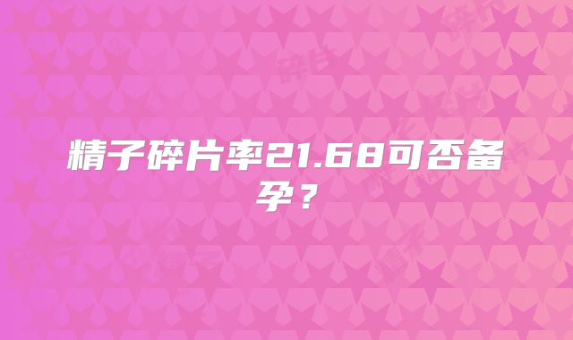 精子碎片率21.68可否备孕？