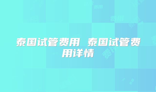 泰国试管费用 泰国试管费用详情