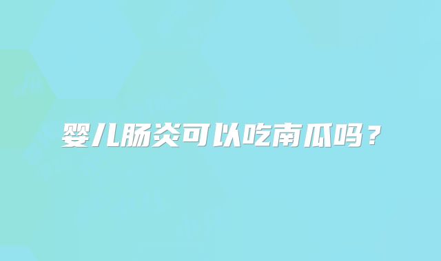 婴儿肠炎可以吃南瓜吗?
