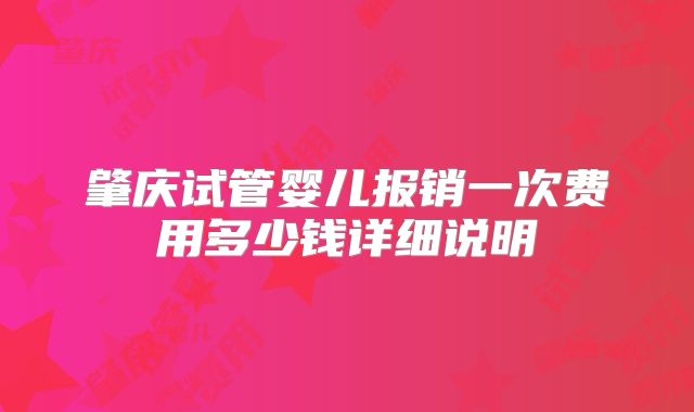 肇庆试管婴儿报销一次费用多少钱详细说明