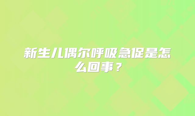 新生儿偶尔呼吸急促是怎么回事？
