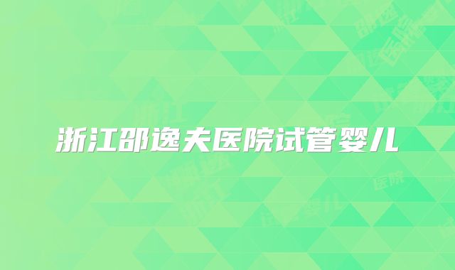 浙江邵逸夫医院试管婴儿