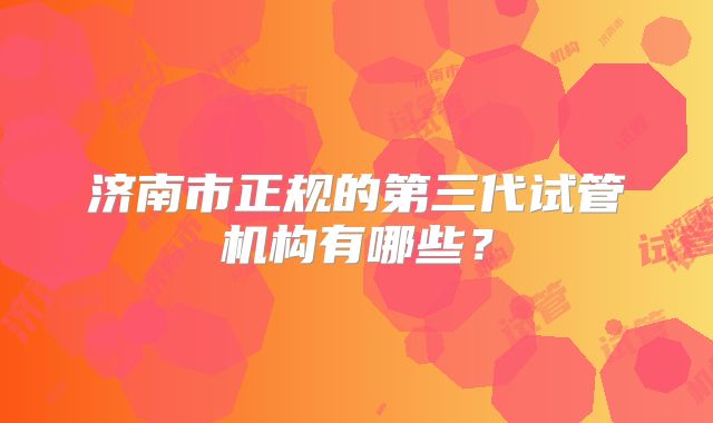 济南市正规的第三代试管机构有哪些？