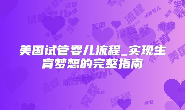 美国试管婴儿流程_实现生育梦想的完整指南