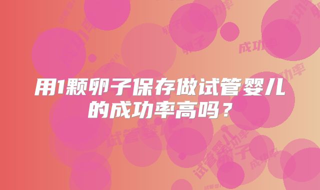 用1颗卵子保存做试管婴儿的成功率高吗？