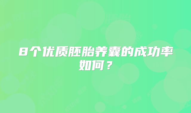 8个优质胚胎养囊的成功率如何？