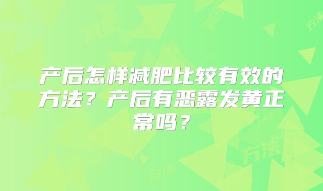 产后怎样减肥比较有效的方法？产后有恶露发黄正常吗？
