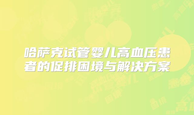 哈萨克试管婴儿高血压患者的促排困境与解决方案
