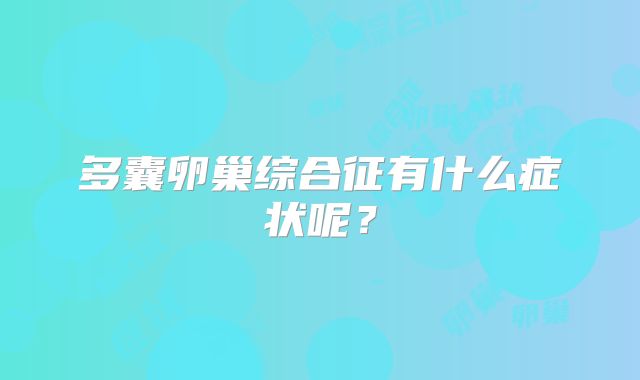 多囊卵巢综合征有什么症状呢?