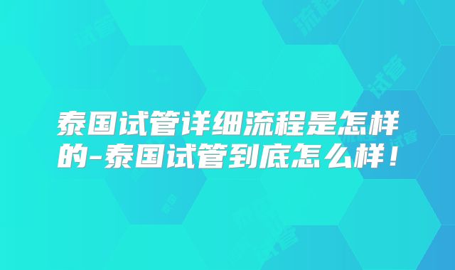 泰国试管详细流程是怎样的-泰国试管到底怎么样！