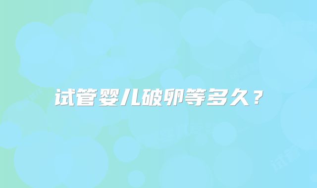 试管婴儿破卵等多久？