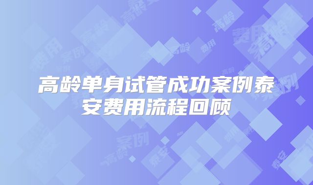 高龄单身试管成功案例泰安费用流程回顾