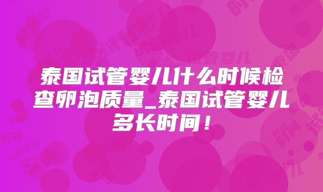 泰国试管婴儿什么时候检查卵泡质量_泰国试管婴儿多长时间！