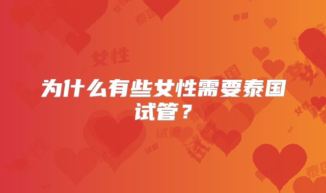 为什么有些女性需要泰国试管？