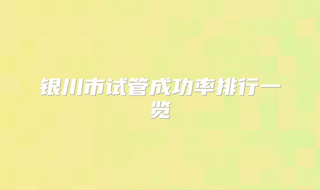 银川市试管成功率排行一览